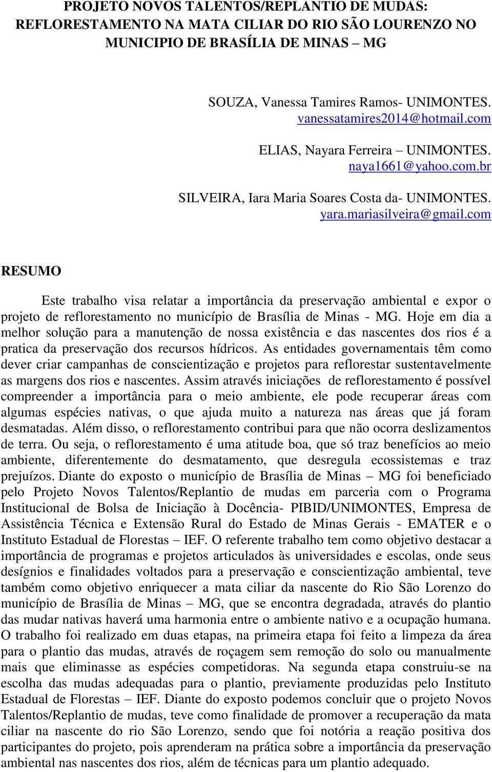 com RESUMO Este trabalho visa relatar a importância da preservação ambiental e expor o projeto de reflorestamento no município de Brasília de Minas - MG.