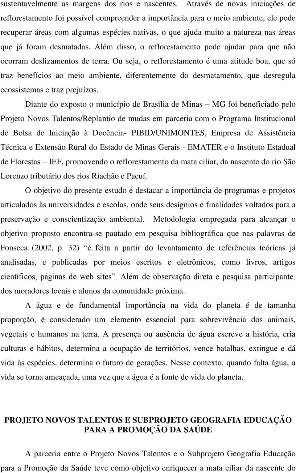 áreas que já foram desmatadas. Além disso, o reflorestamento pode ajudar para que não ocorram deslizamentos de terra.