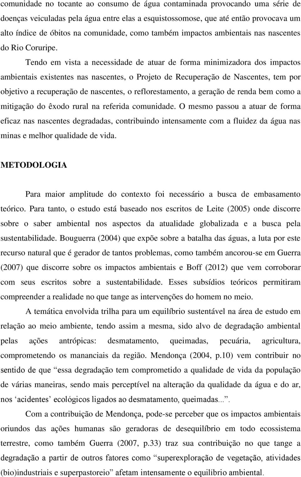 Tendo em vista a necessidade de atuar de forma minimizadora dos impactos ambientais existentes nas nascentes, o Projeto de Recuperação de Nascentes, tem por objetivo a recuperação de nascentes, o