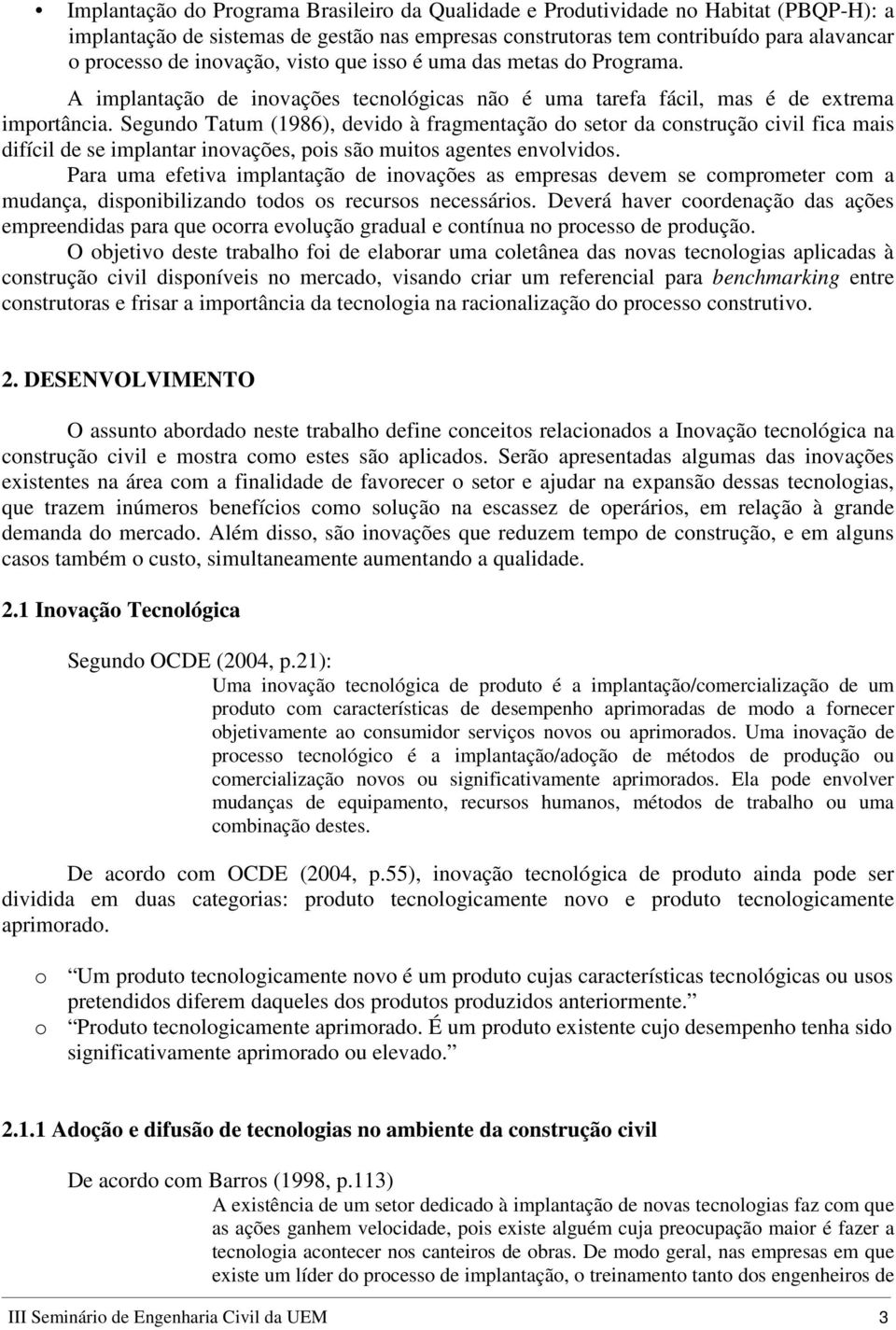 Segundo Tatum (1986), devido à fragmentação do setor da construção civil fica mais difícil de se implantar inovações, pois são muitos agentes envolvidos.