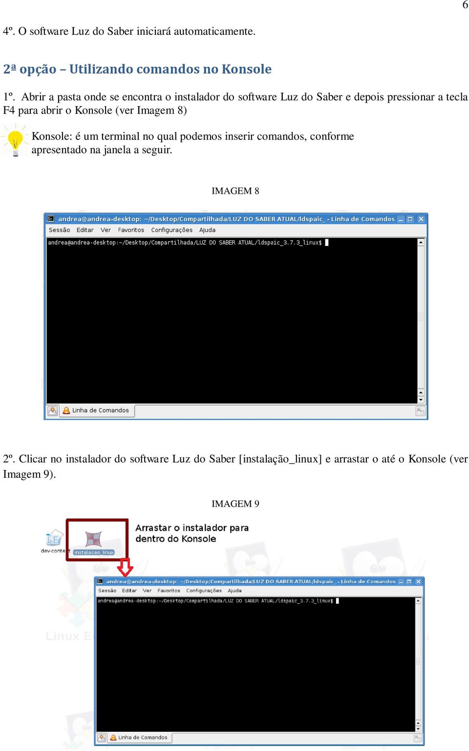 Konsole (ver Imagem 8) Konsole: é um terminal no qual podemos inserir comandos, conforme apresentado na janela a