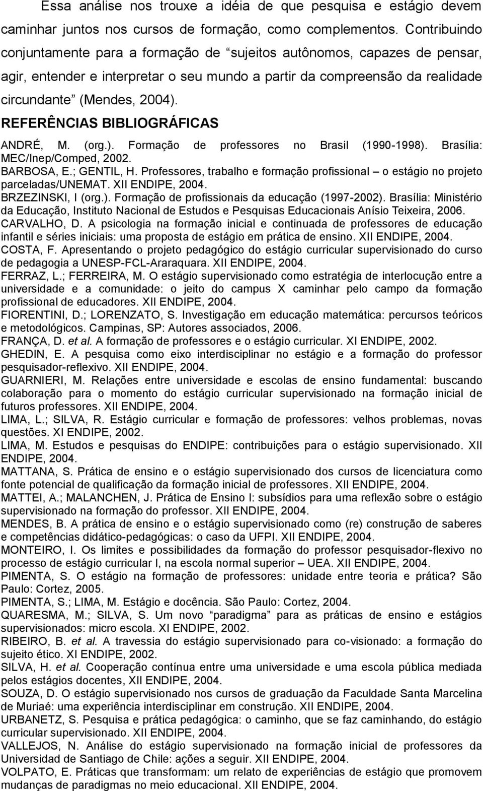REFERÊNCIAS BIBLIOGRÁFICAS ANDRÉ, M. (org.). Formação de professores no Brasil (1990-1998). Brasília: MEC/Inep/Comped, 2002. BARBOSA, E.; GENTIL, H.