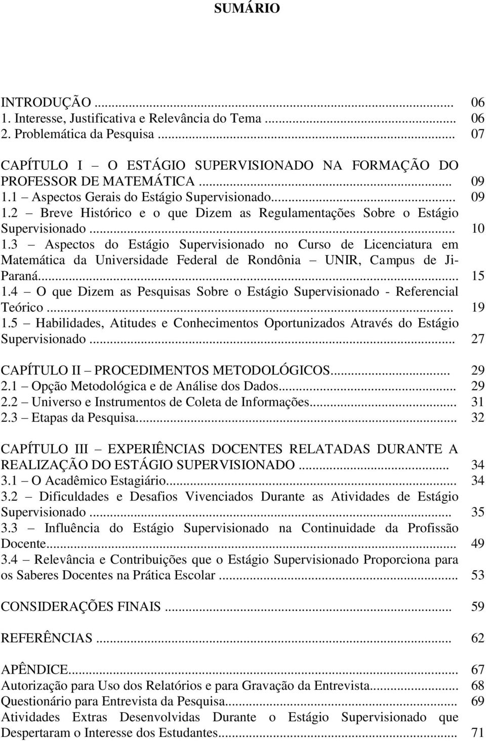 3 Aspectos do Estágio Supervisionado no Curso de Licenciatura em Matemática da Universidade Federal de Rondônia UNIR, Campus de Ji- Paraná... 15 1.