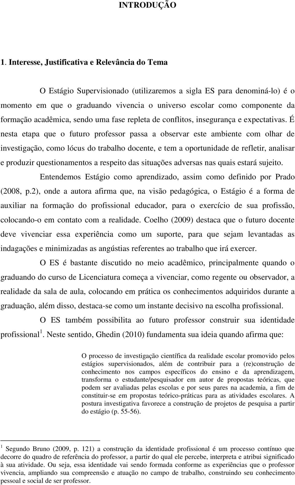 formação acadêmica, sendo uma fase repleta de conflitos, insegurança e expectativas.