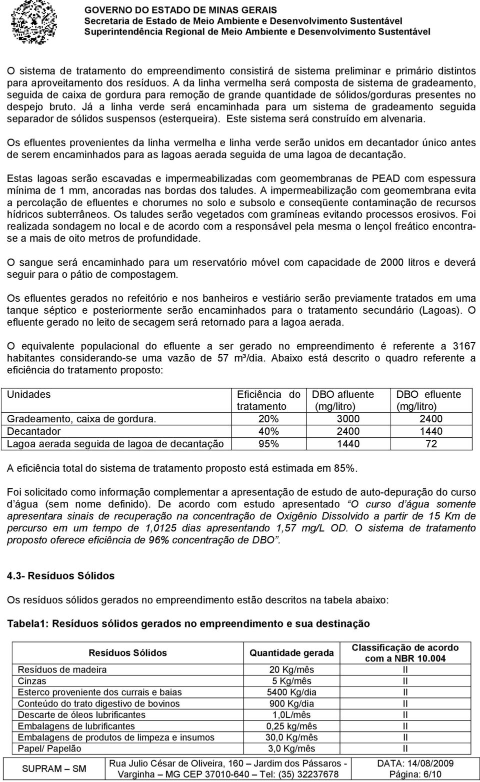 Já a linha verde será encaminhada para um sistema de gradeamento seguida separador de sólidos suspensos (esterqueira). Este sistema será construído em alvenaria.