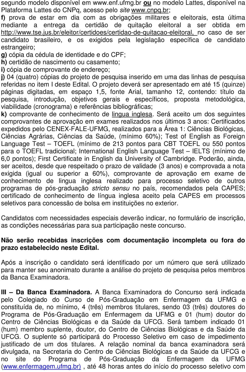 br/eleitor/certidoes/certidao-de-quitacao-eleitoral, no caso de ser candidato brasileiro, e os exigidos pela legislação específica de candidato estrangeiro; g) cópia da cédula de identidade e do CPF;