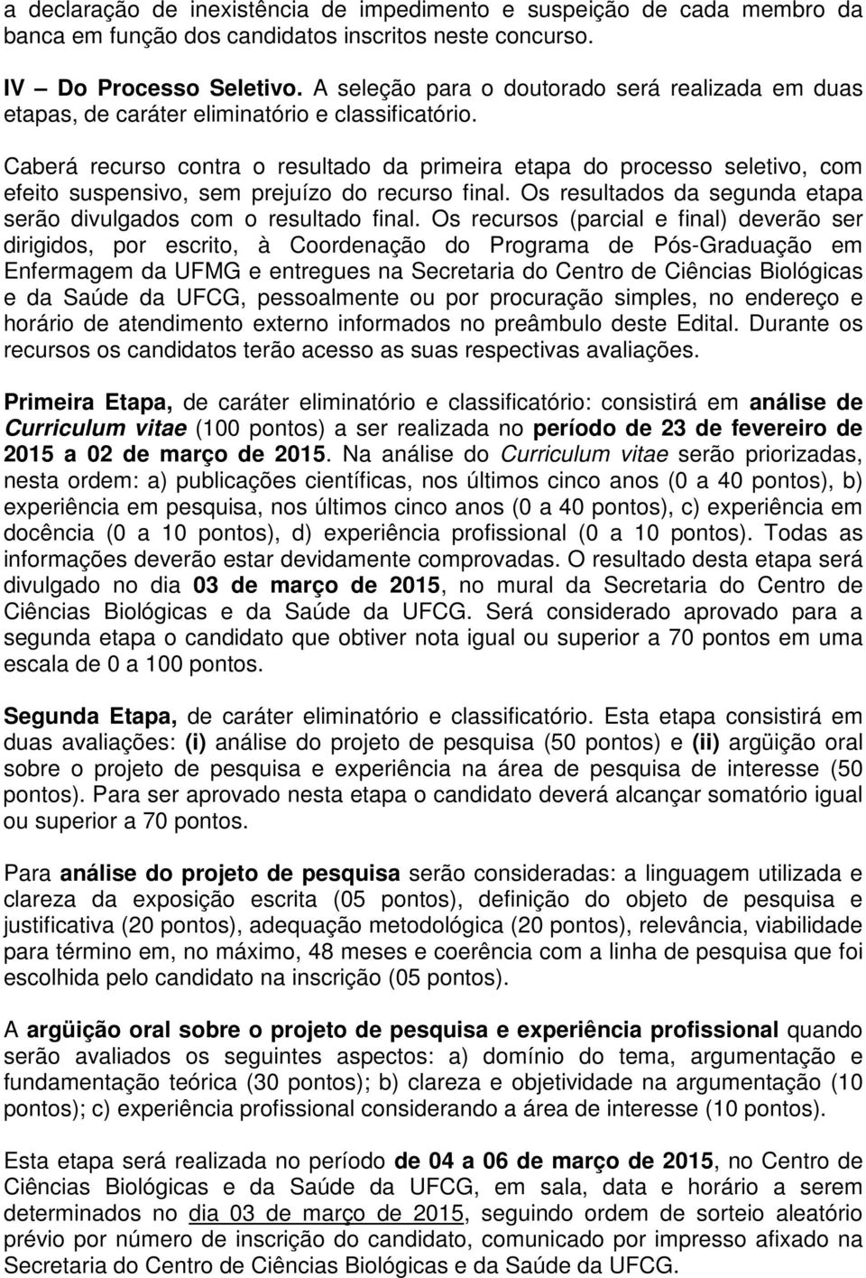 Caberá recurso contra o resultado da primeira etapa do processo seletivo, com efeito suspensivo, sem prejuízo do recurso final. Os resultados da segunda etapa serão divulgados com o resultado final.