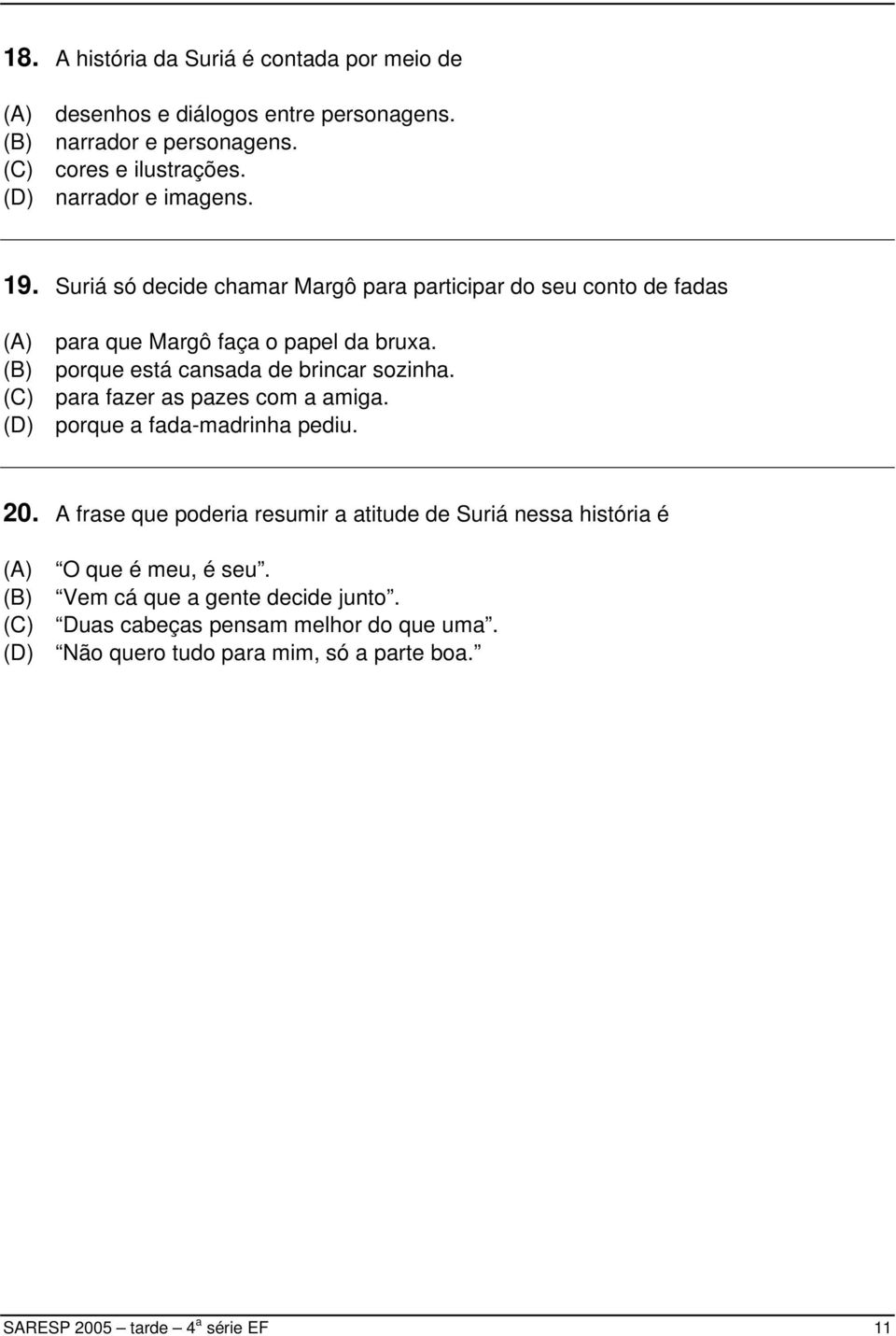 (B) porque está cansada de brincar sozinha. (C) para fazer as pazes com a amiga. (D) porque a fada-madrinha pediu. 20.