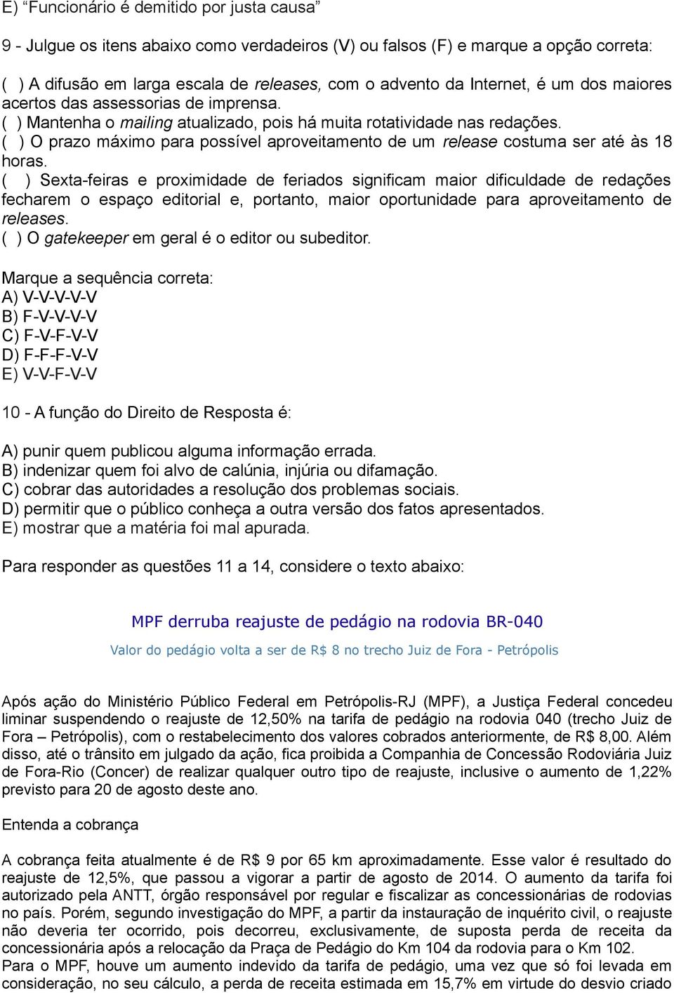 ( ) O prazo máximo para possível aproveitamento de um release costuma ser até às 18 horas.