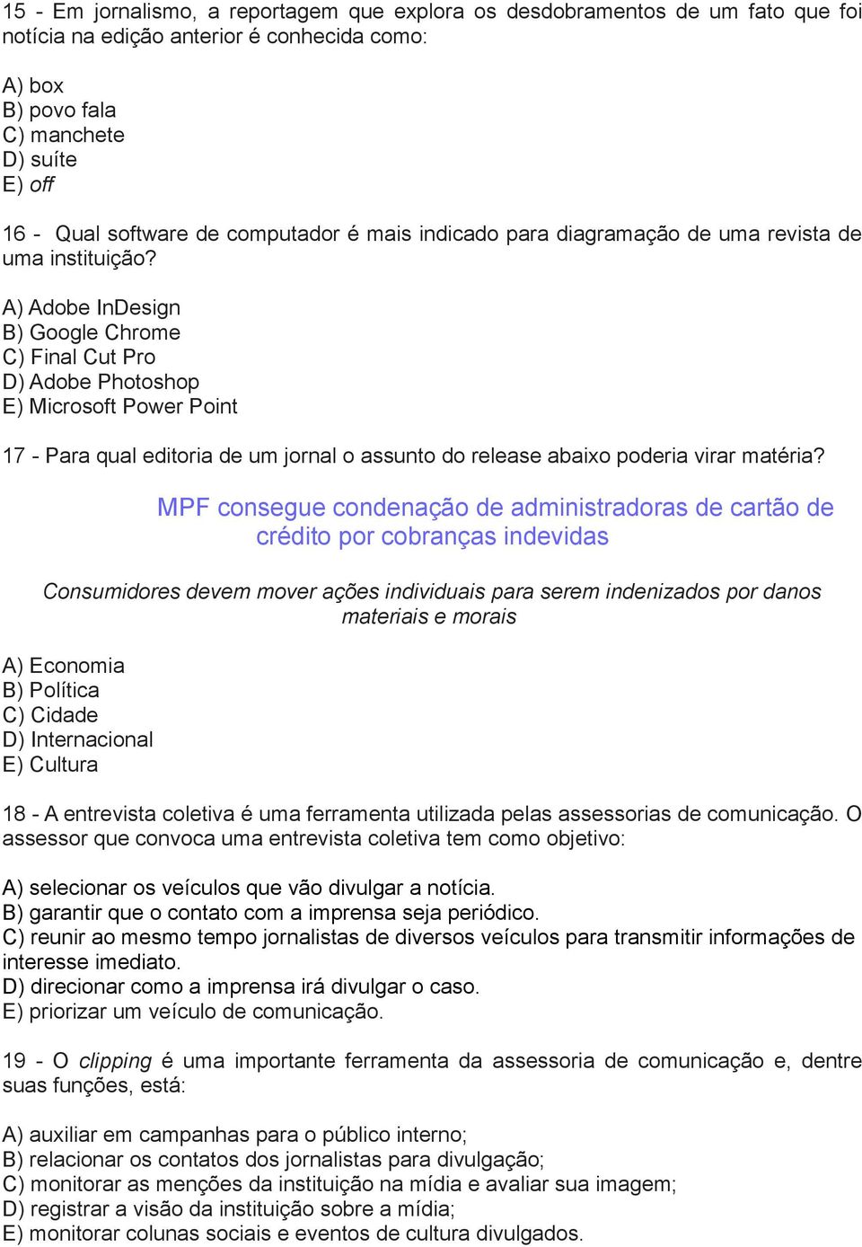 A) Adobe InDesign B) Google Chrome C) Final Cut Pro D) Adobe Photoshop E) Microsoft Power Point 17 - Para qual editoria de um jornal o assunto do release abaixo poderia virar matéria?