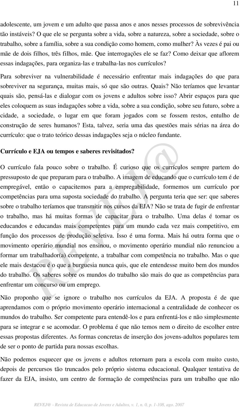 Às vezes é pai ou mãe de dois filhos, três filhos, mãe. Que interrogações ele se faz? Como deixar que aflorem essas indagações, para organiza-las e trabalha-las nos currículos?