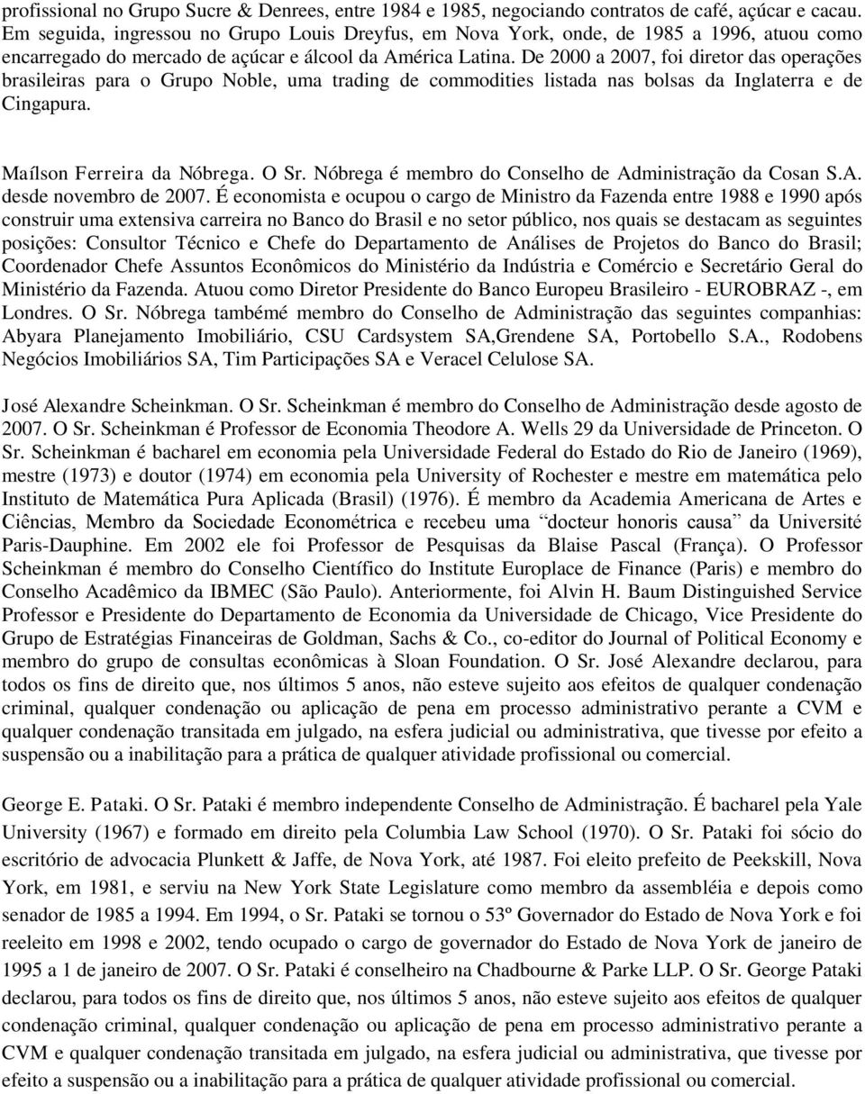 De 2000 a 2007, foi diretor das operações brasileiras para o Grupo Noble, uma trading de commodities listada nas bolsas da Inglaterra e de Cingapura. Maílson Ferreira da Nóbrega. O Sr.