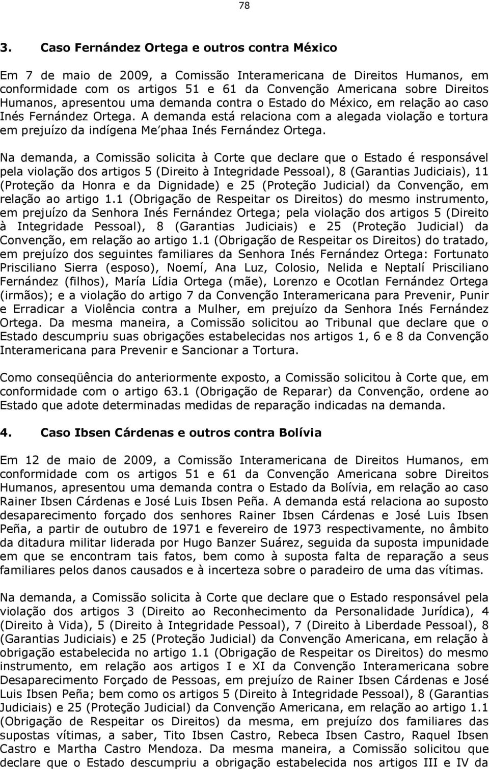 pela violação dos artigos 5 (Direito à Integridade Pessoal), 8 (Garantias Judiciais), 11 (Proteção da Honra e da Dignidade) e 25 (Proteção Judicial) da Convenção, em relação ao artigo 1.