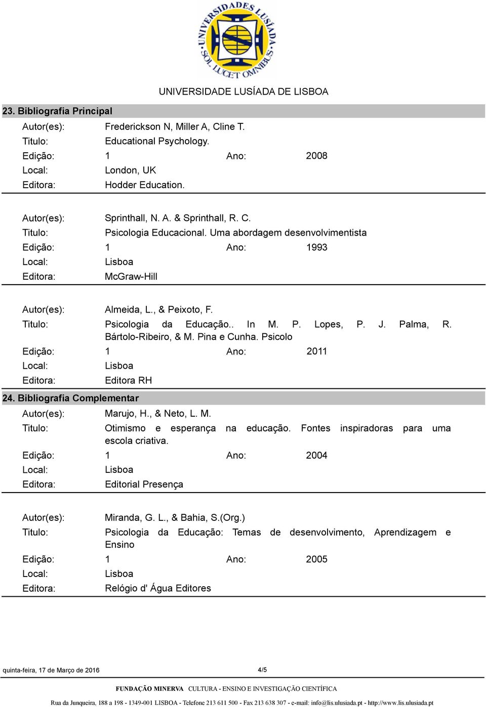 Psicolo Editora RH 24. Bibliografia Complementar Marujo, H., & Neto, L. M. 2011 Otimismo e esperança na educação. Fontes inspiradoras para uma escola criativa.