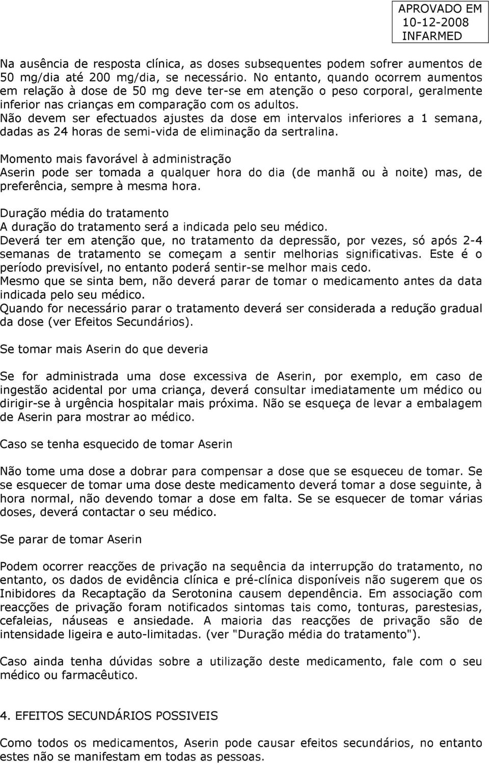 Não devem ser efectuados ajustes da dose em intervalos inferiores a 1 semana, dadas as 24 horas de semi-vida de eliminação da sertralina.