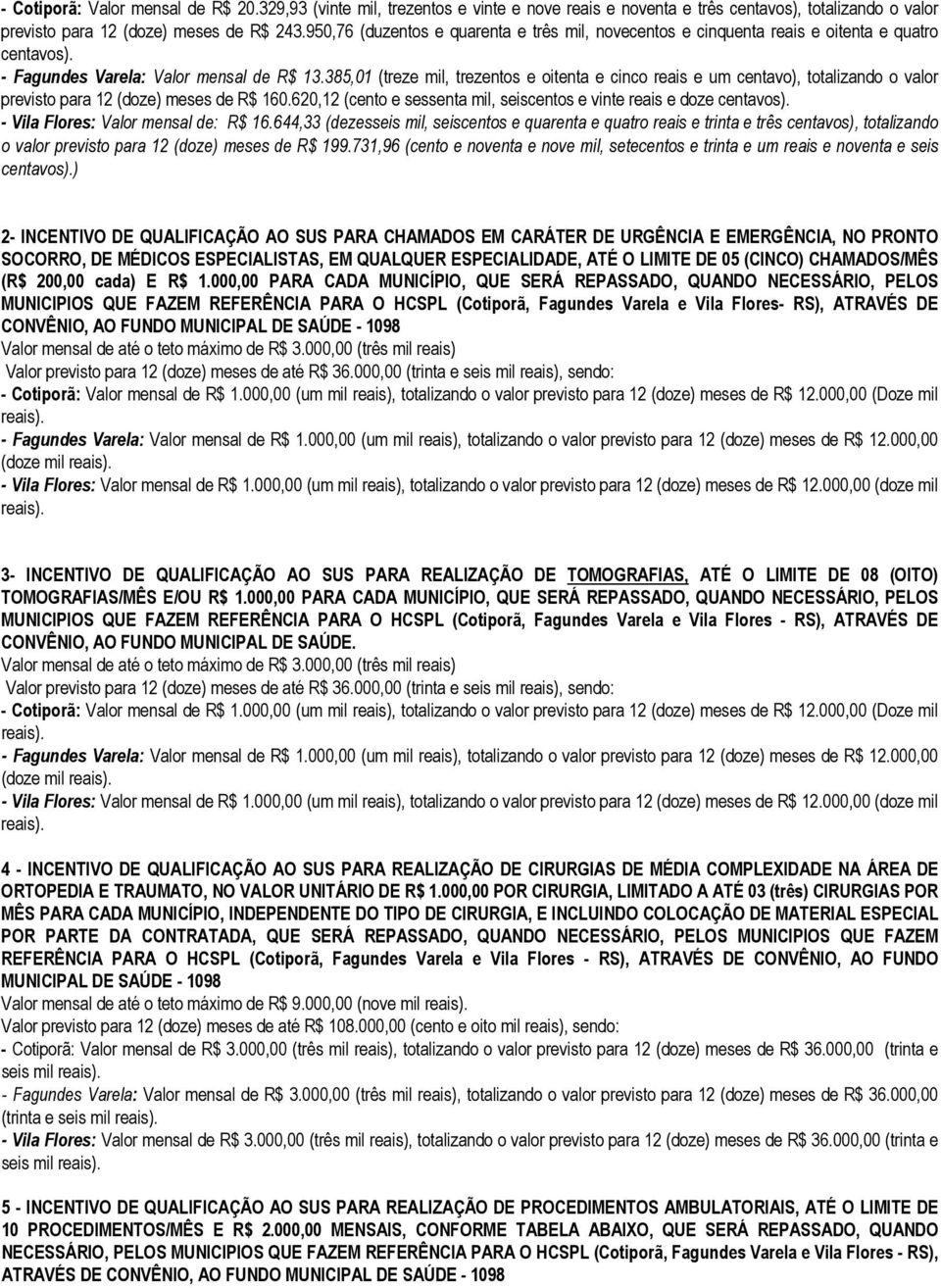 385,1 (treze mil, trezentos e oitenta e cinco reais e um centavo), totalizando o valor previsto para 12 (doze) meses de R$ 16.62,12 (cento e sessenta mil, seiscentos e vinte reais e doze centavos).