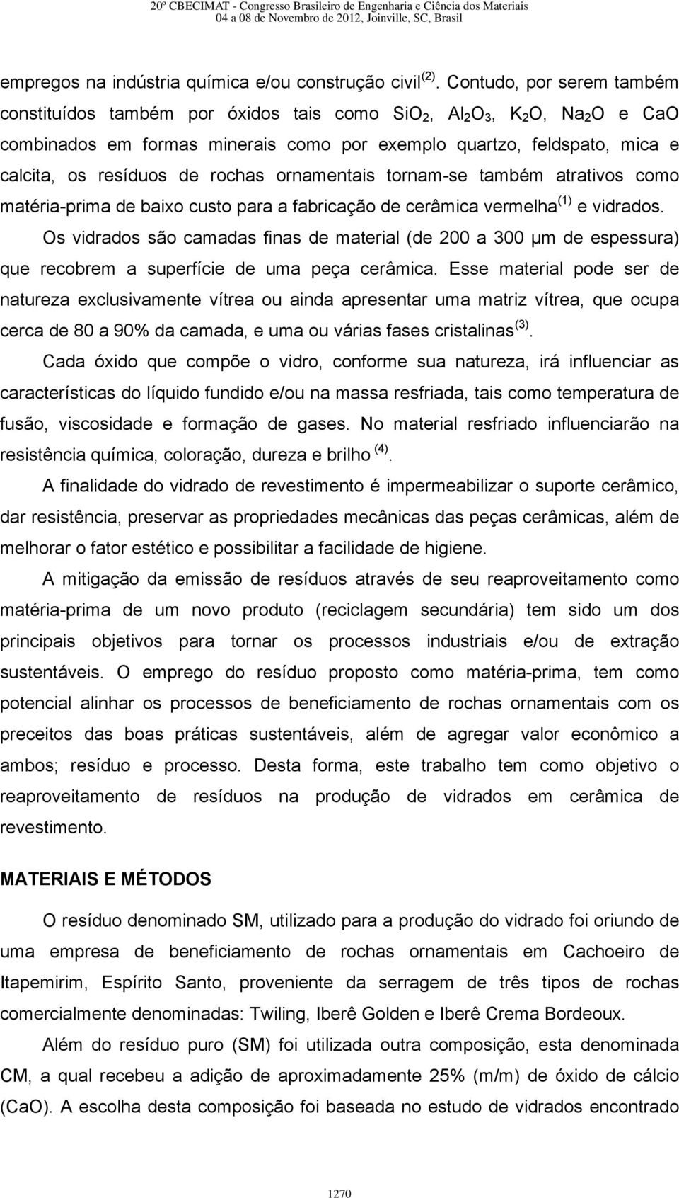 de rochas ornamentais tornam-se também atrativos como matéria-prima de baixo custo para a fabricação de cerâmica vermelha (1) e vidrados.