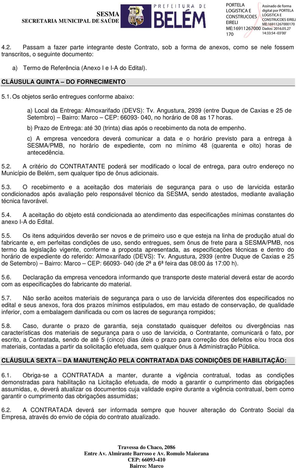 Angustura, 2939 (entre Duque de Caxias e 25 de Setembro) CEP: 66093-040, no horário de 08 as 17 horas. b) Prazo de Entrega: até 30 (trinta) dias após o recebimento da nota de empenho.