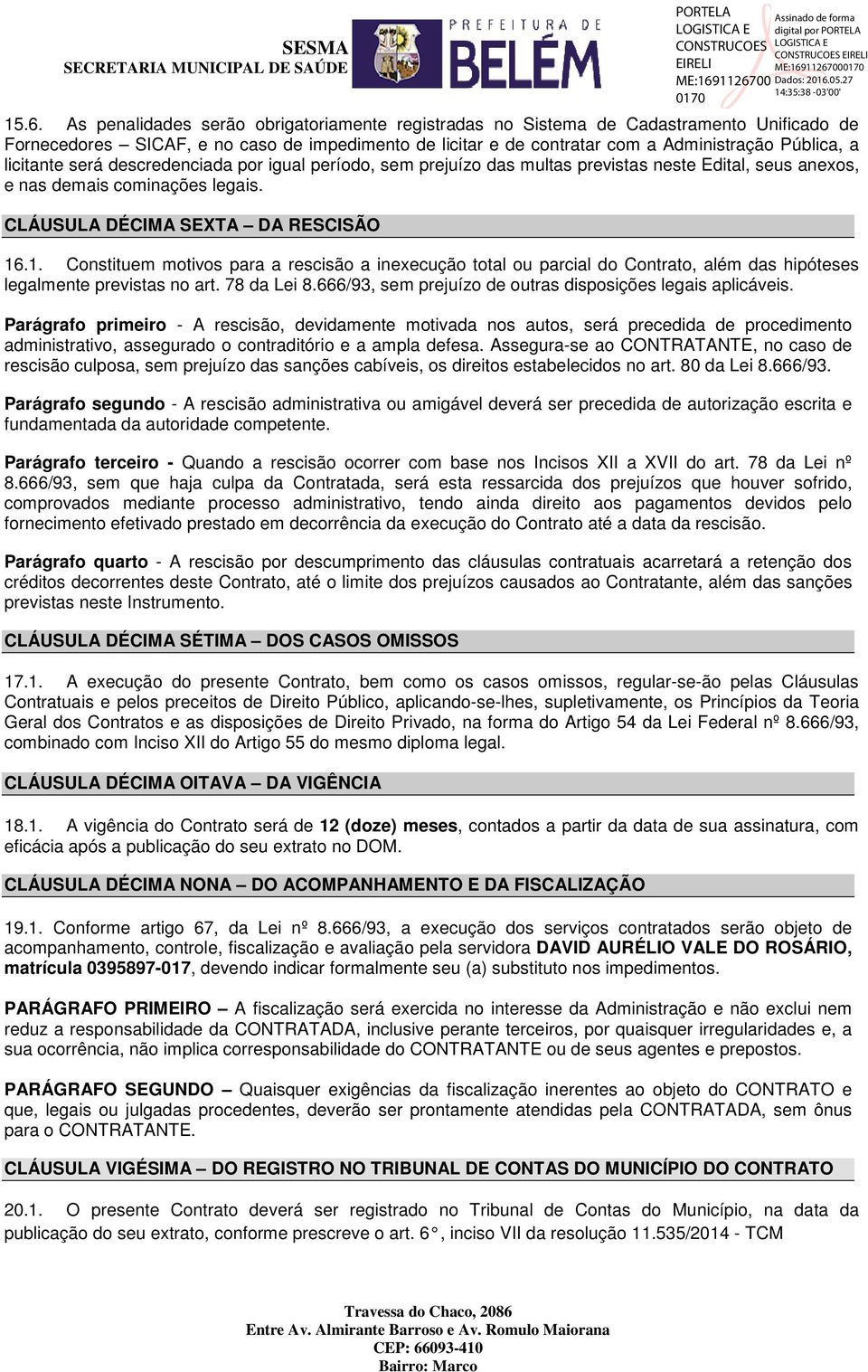 .1. Constituem motivos para a rescisão a inexecução total ou parcial do Contrato, além das hipóteses legalmente previstas no art. 78 da Lei 8.