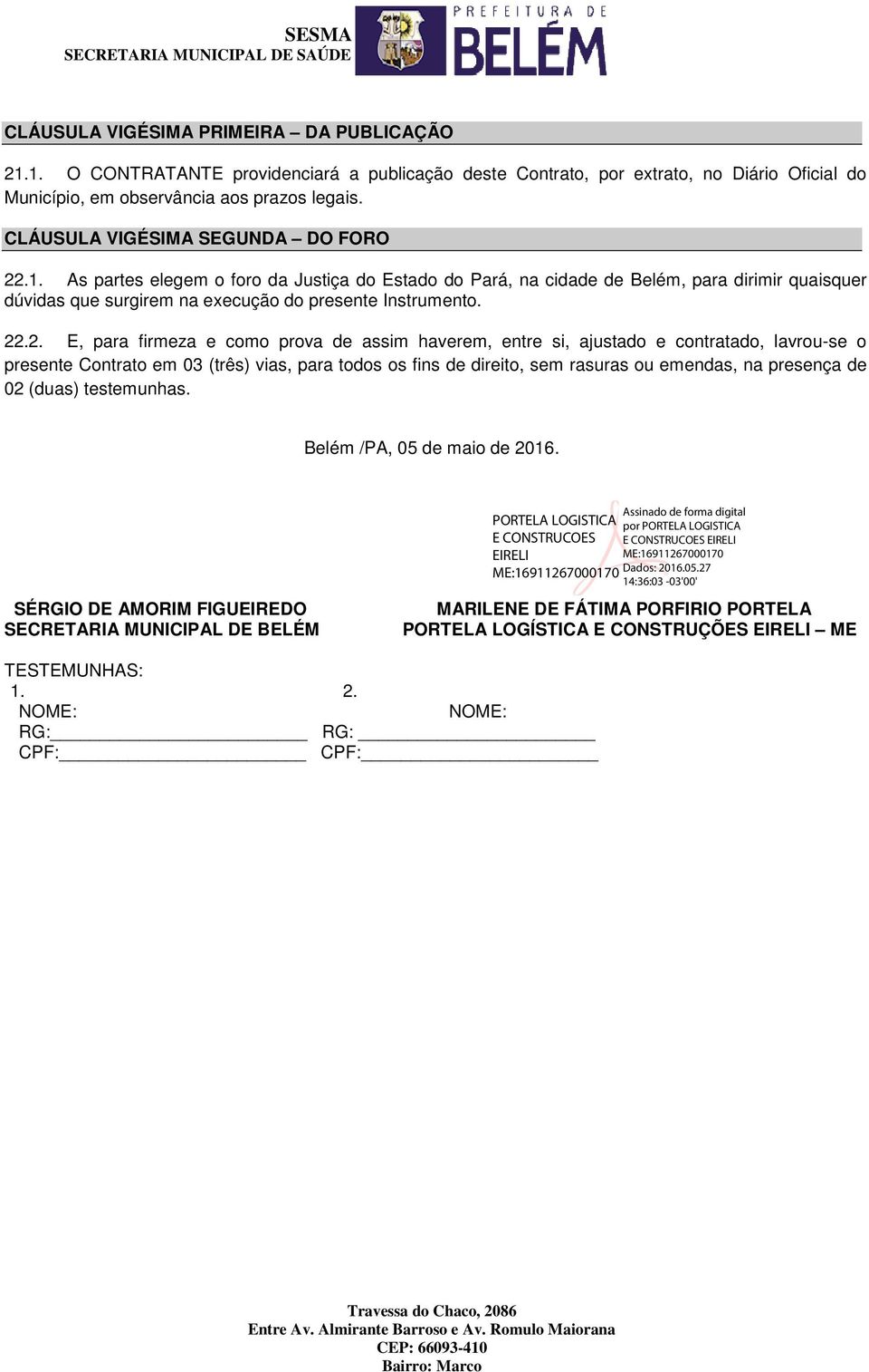 .1. As partes elegem o foro da Justiça do Estado do Pará, na cidade de Belém, para dirimir quaisquer dúvidas que surgirem na execução do presente Instrumento. 22