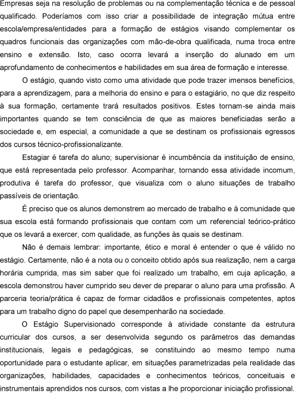 qualificada, numa troca entre ensino e extensão. Isto, caso ocorra levará a inserção do alunado em um aprofundamento de conhecimentos e habilidades em sua área de formação e interesse.