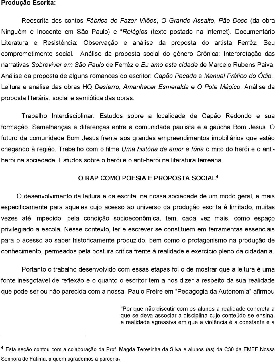 Análise da proposta social do gênero Crônica: Interpretação das narrativas Sobreviver em São Paulo de Ferréz e Eu amo esta cidade de Marcelo Rubens Paiva.