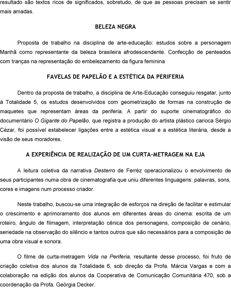 Confecção de penteados com tranças na representação do embelezamento da figura feminina FAVELAS DE PAPELÃO E A ESTÉTICA DA PERIFERIA Dentro da proposta de trabalho, a disciplina de Arte-Educação