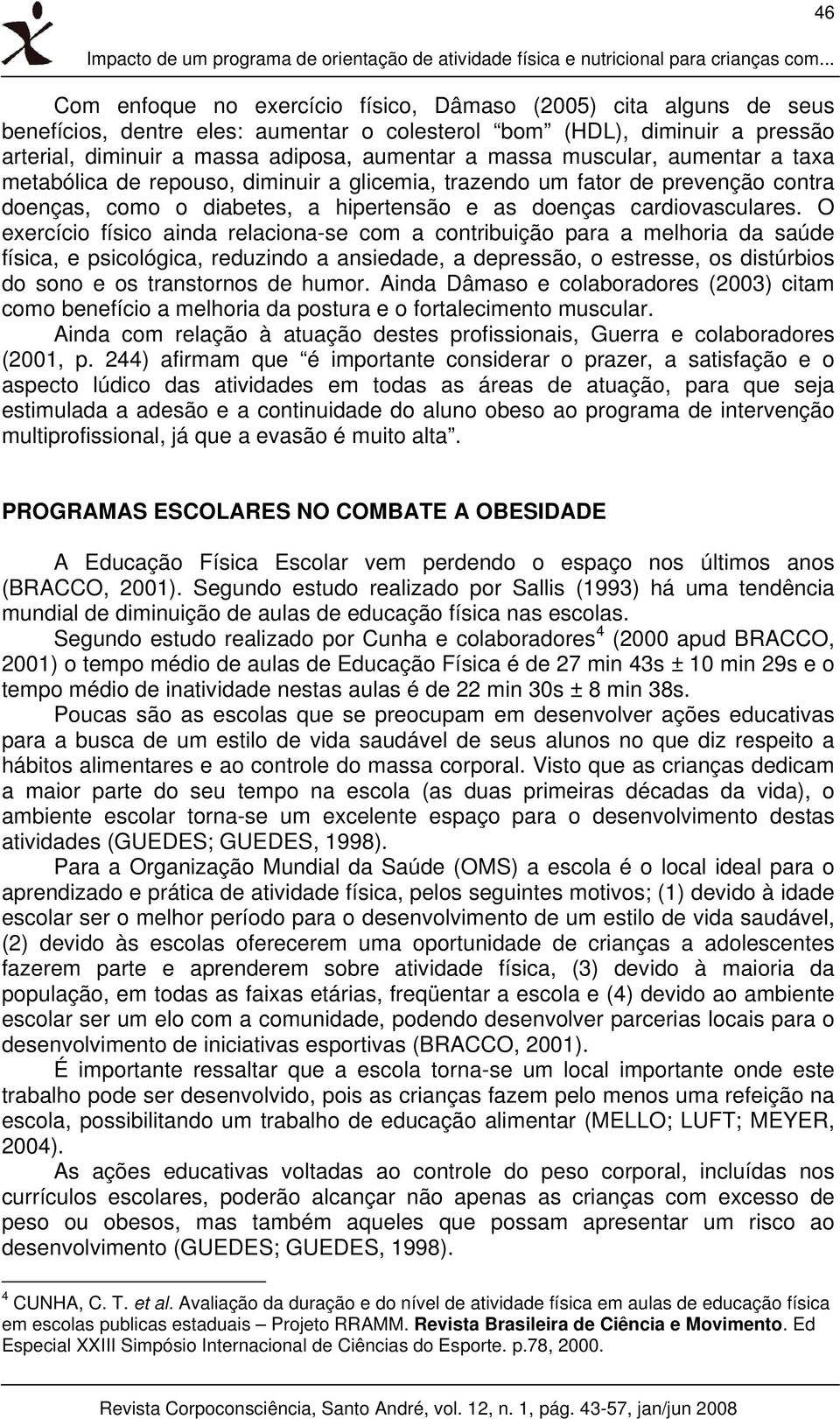 muscular, aumentar a taxa metabólica de repouso, diminuir a glicemia, trazendo um fator de prevenção contra doenças, como o diabetes, a hipertensão e as doenças cardiovasculares.