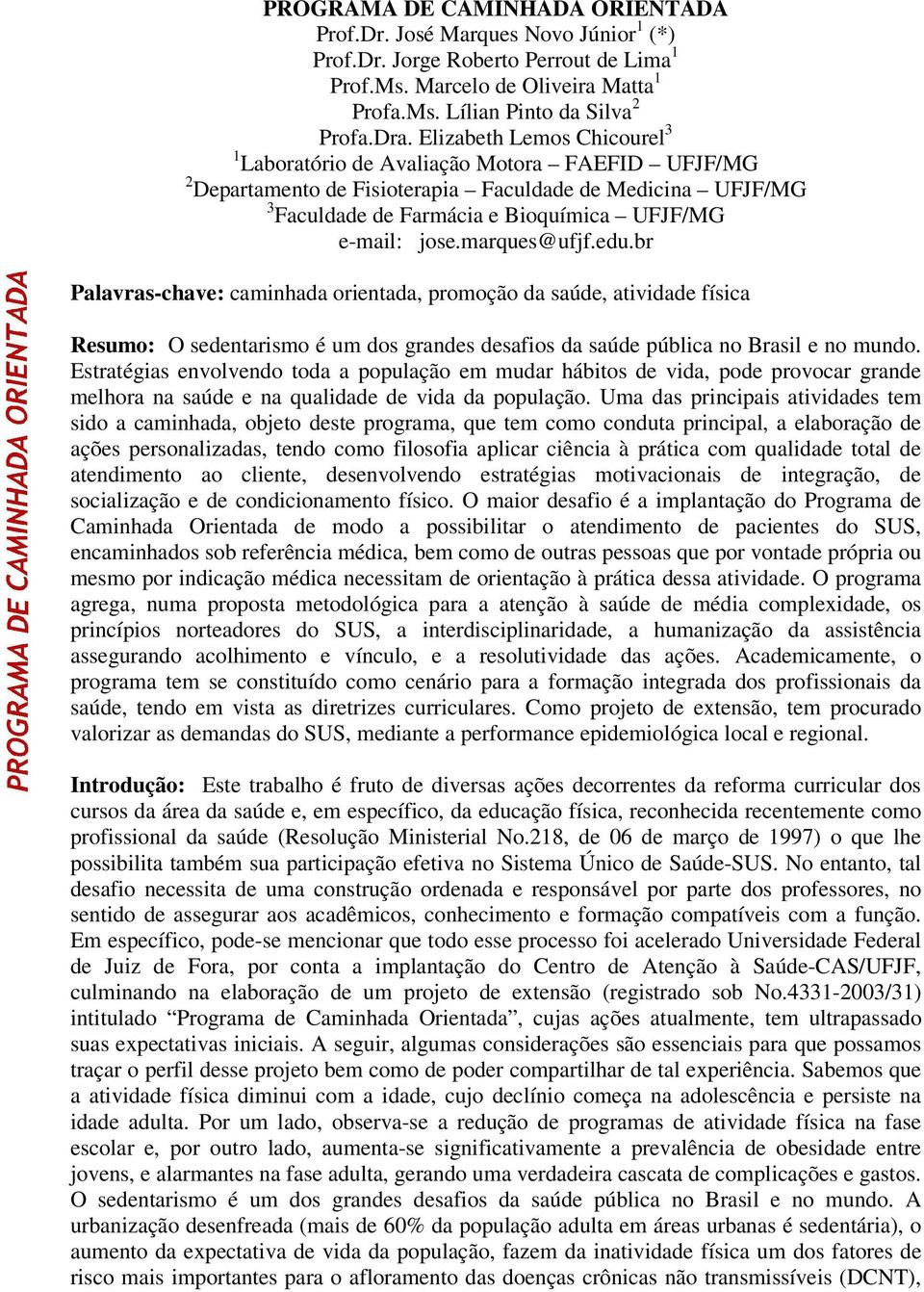 marques@ufjf.edu.br Palavras-chave: caminhada orientada, promoção da saúde, atividade física Resumo: O sedentarismo é um dos grandes desafios da saúde pública no Brasil e no mundo.