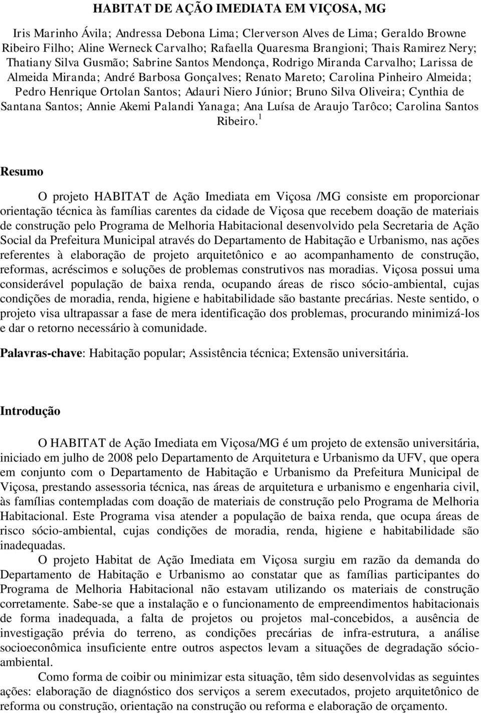 Ortolan Santos; Adauri Niero Júnior; Bruno Silva Oliveira; Cynthia de Santana Santos; Annie Akemi Palandi Yanaga; Ana Luísa de Araujo Tarôco; Carolina Santos Ribeiro.