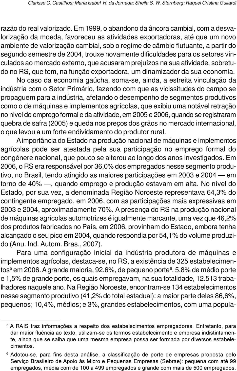 do segundo semestre de 2004, trouxe novamente dificuldades para os setores vinculados ao mercado externo, que acusaram prejuízos na sua atividade, sobretudo no, que tem, na função exportadora, um