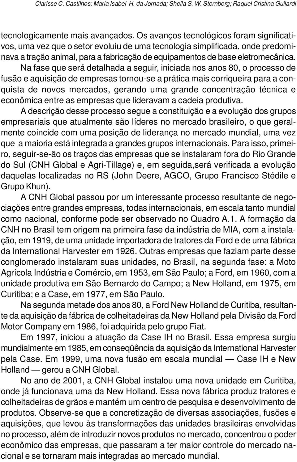 Na fase que será detalhada a seguir, iniciada nos anos 80, o processo de fusão e aquisição de empresas tornou-se a prática mais corriqueira para a conquista de novos mercados, gerando uma grande