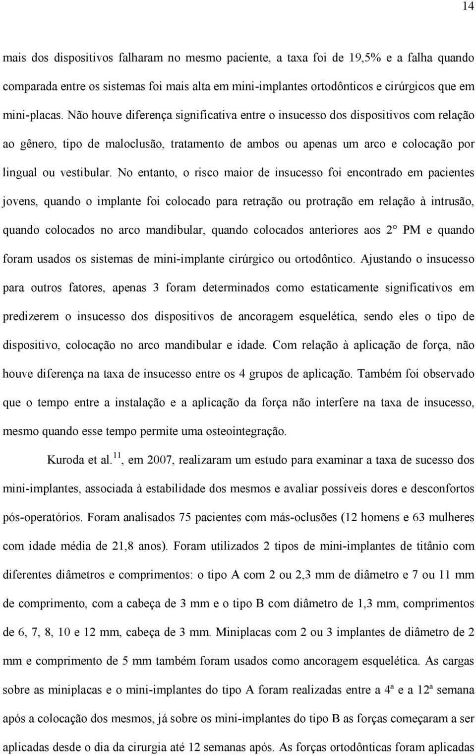 No entanto, o risco maior de insucesso foi encontrado em pacientes jovens, quando o implante foi colocado para retração ou protração em relação à intrusão, quando colocados no arco mandibular, quando