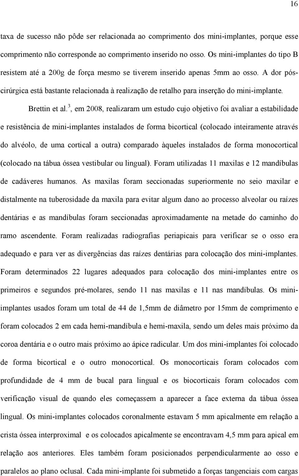 A dor póscirúrgica está bastante relacionada à realização de retalho para inserção do mini-implante. Brettin et al.