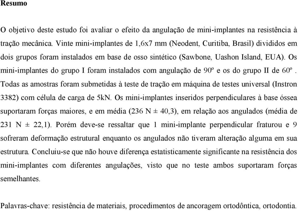 Os mini-implantes do grupo I foram instalados com angulação de 90º e os do grupo II de 60º.