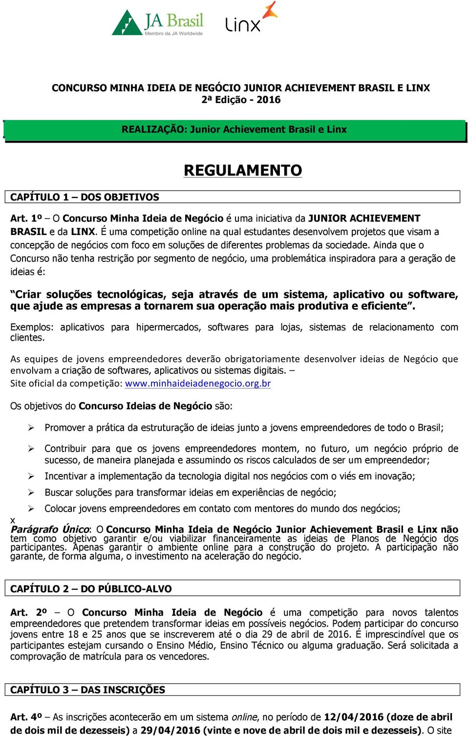 É uma competição online na qual estudantes desenvolvem projetos que visam a concepção de negócios com foco em soluções de diferentes problemas da sociedade.