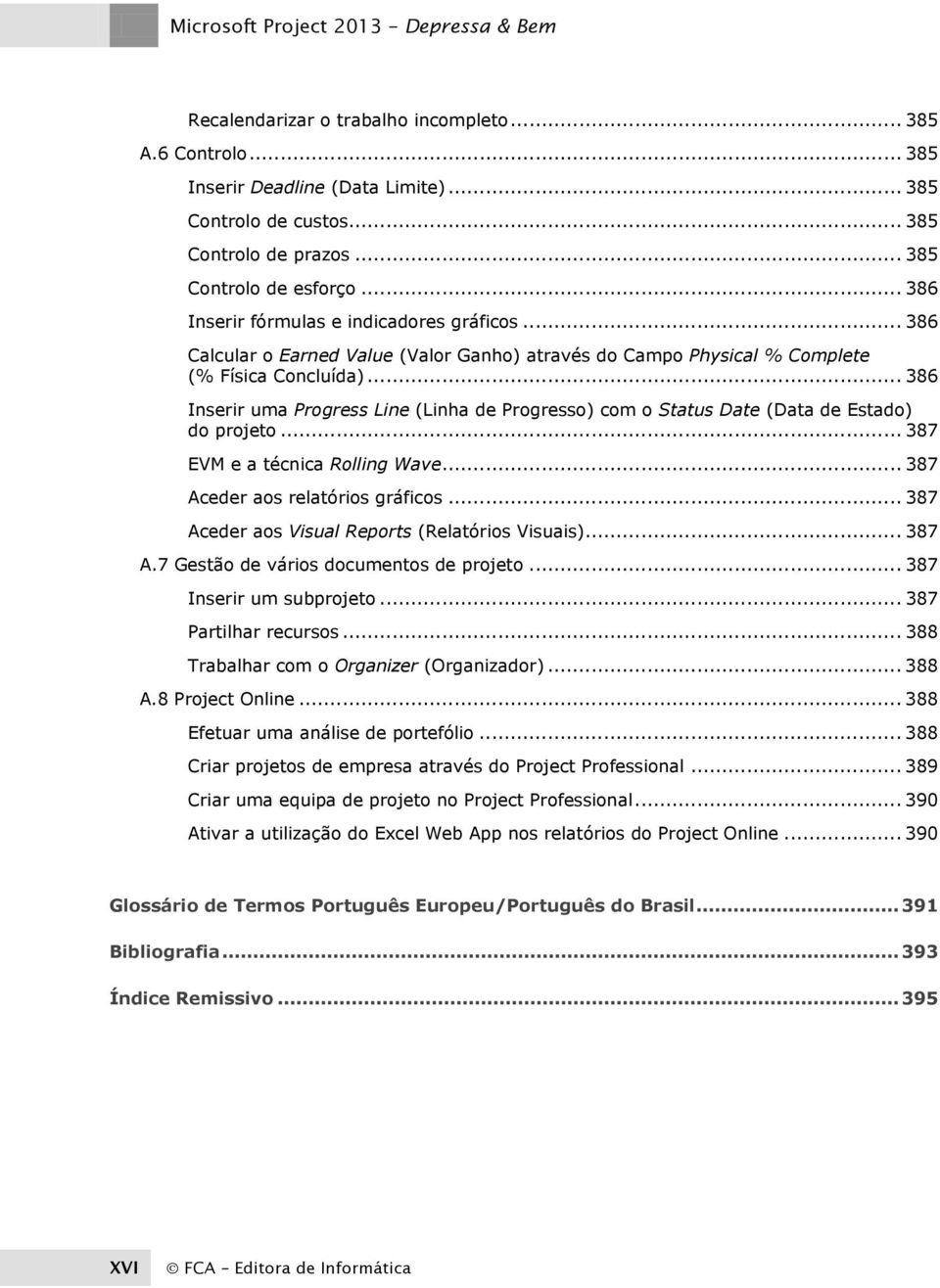 .. 386 Inserir uma Progress Line (Linha de Progresso) com o Status Date (Data de Estado) do projeto... 387 EVM e a técnica Rolling Wave... 387 Aceder aos relatórios gráficos.