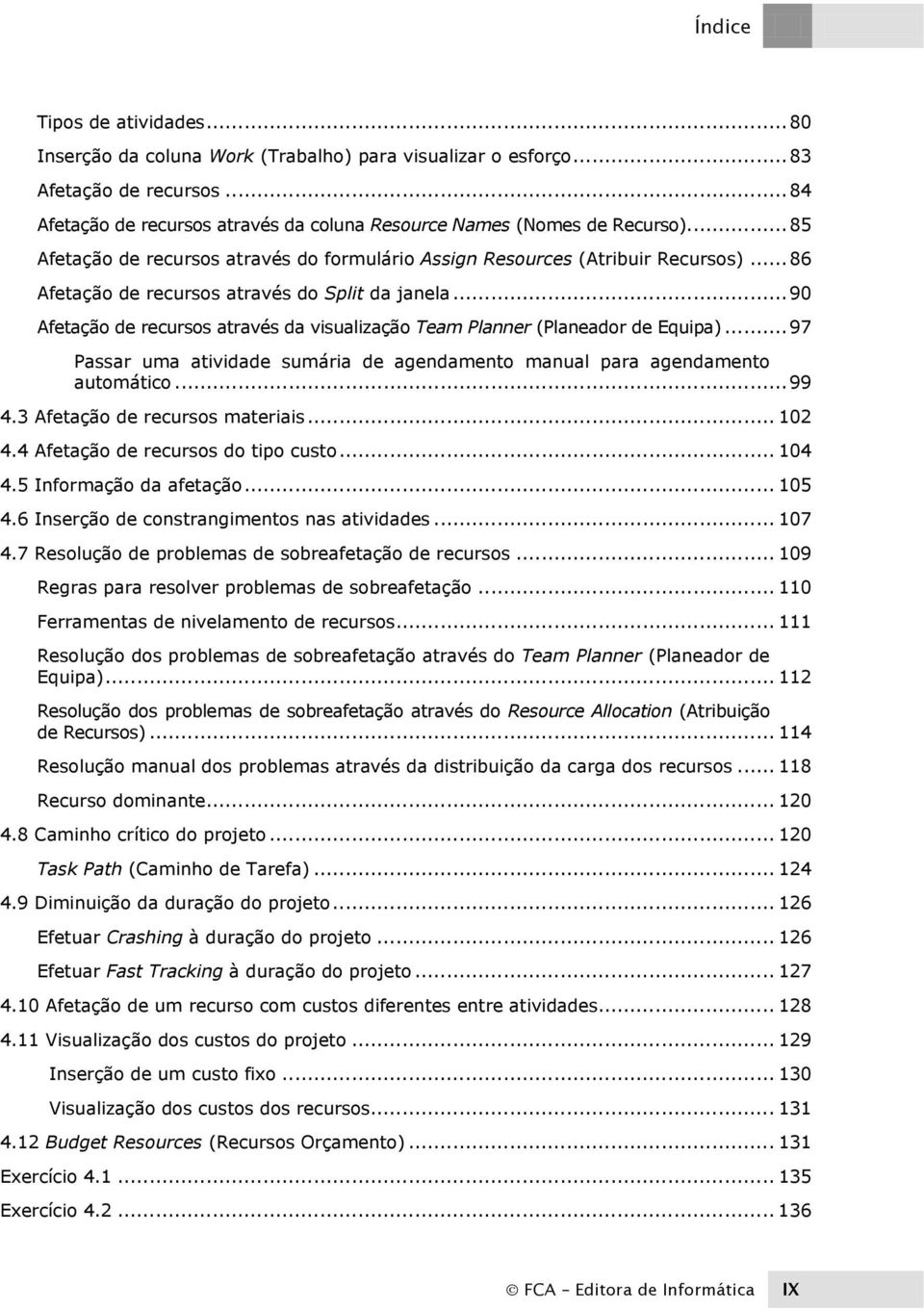 .. 90 Afetação de recursos através da visualização Team Planner (Planeador de Equipa)... 97 Passar uma atividade sumária de agendamento manual para agendamento automático... 99 4.