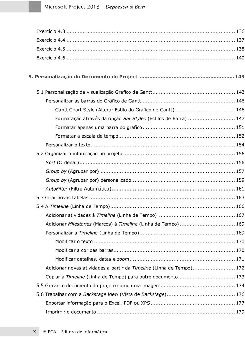 .. 146 Formatação através da opção Bar Styles (Estilos de Barra)... 147 Formatar apenas uma barra do gráfico... 151 Formatar a escala de tempo... 152 Personalizar o texto... 154 5.