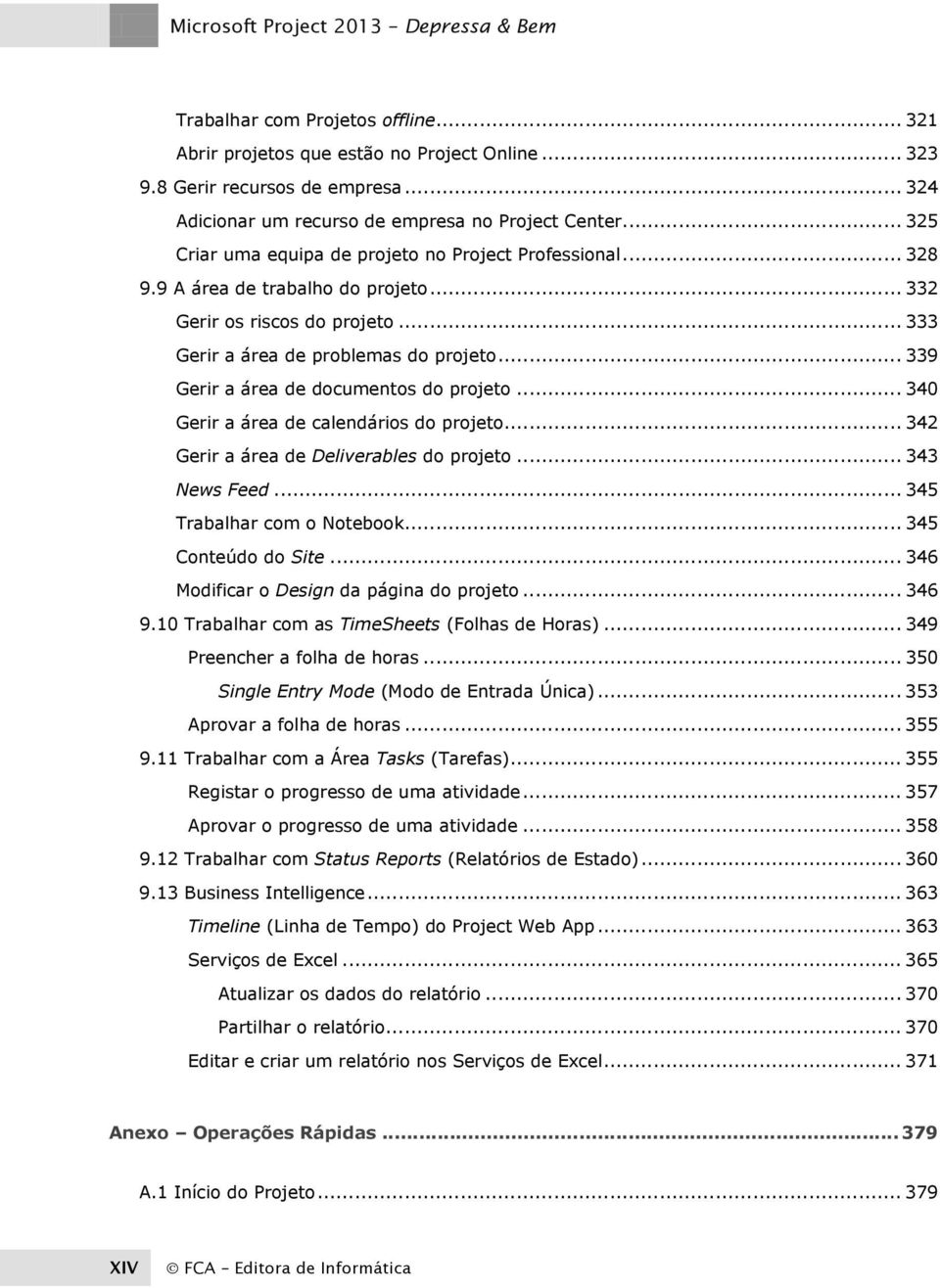 .. 333 Gerir a área de problemas do projeto... 339 Gerir a área de documentos do projeto... 340 Gerir a área de calendários do projeto... 342 Gerir a área de Deliverables do projeto... 343 News Feed.