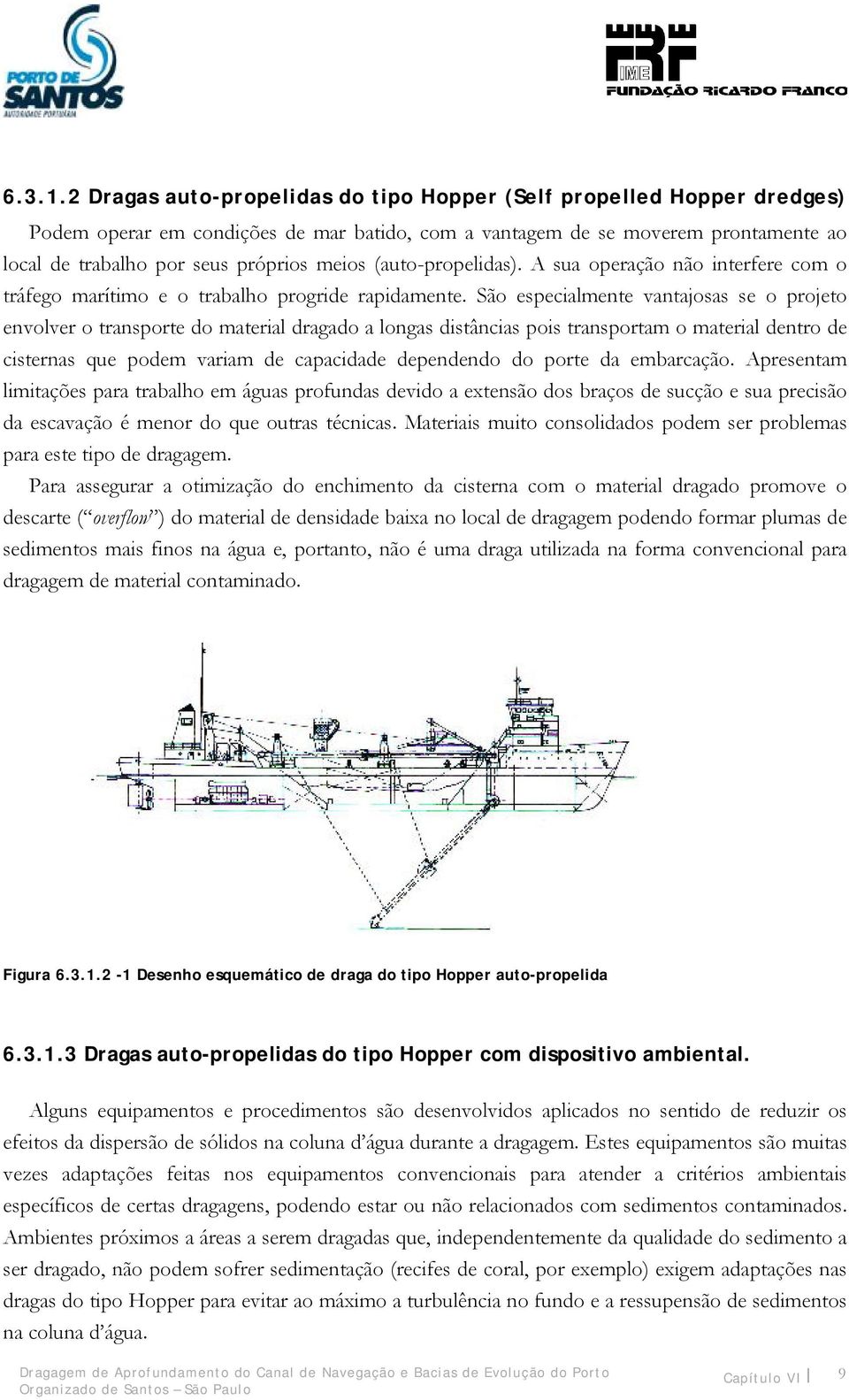 (auto-propelidas). A sua operação não interfere com o tráfego marítimo e o trabalho progride rapidamente.