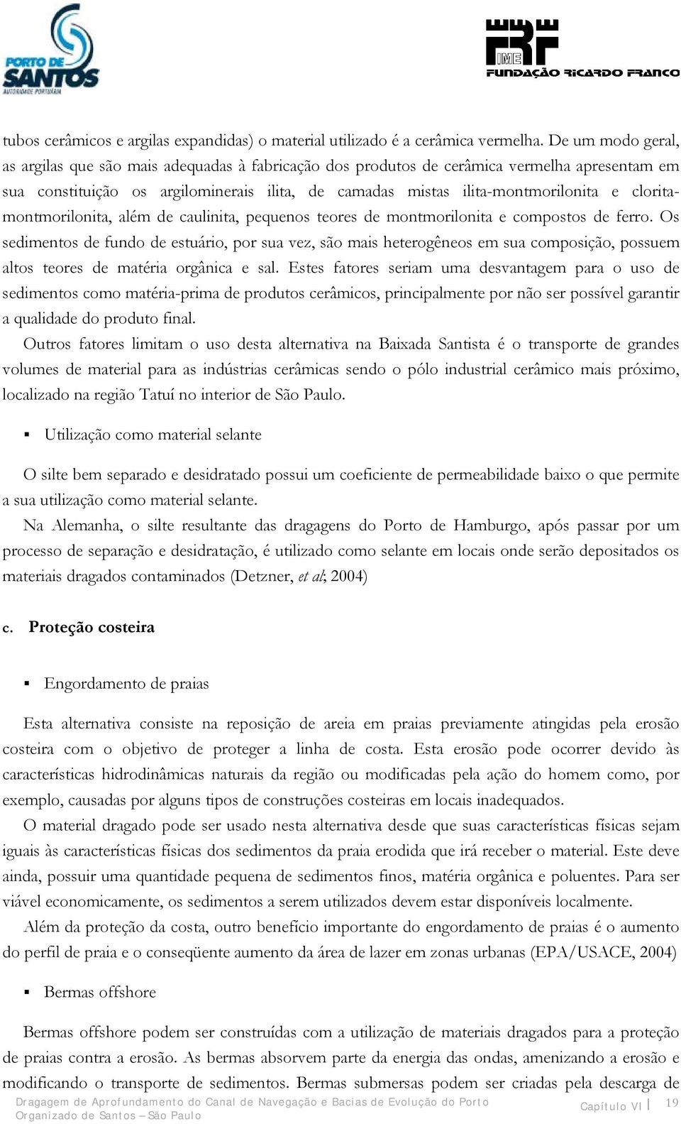 cloritamontmorilonita, além de caulinita, pequenos teores de montmorilonita e compostos de ferro.