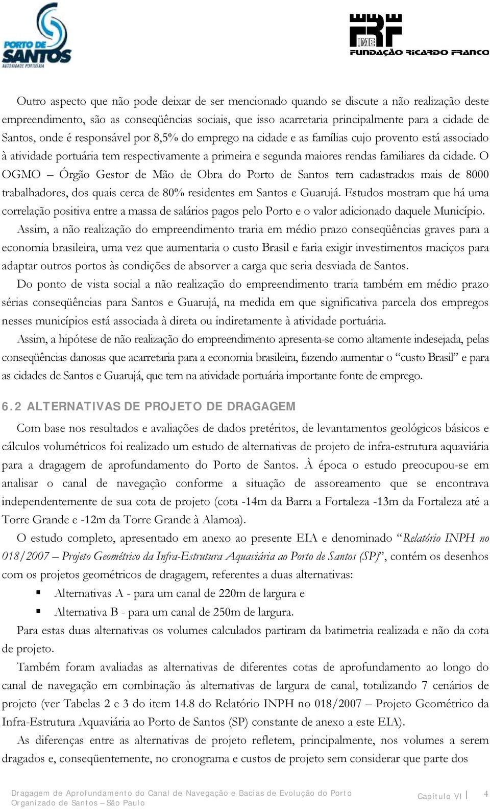 O OGMO Órgão Gestor de Mão de Obra do Porto de Santos tem cadastrados mais de 8000 trabalhadores, dos quais cerca de 80% residentes em Santos e Guarujá.