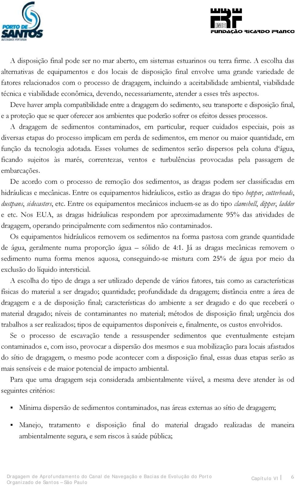 viabilidade técnica e viabilidade econômica, devendo, necessariamente, atender a esses três aspectos.