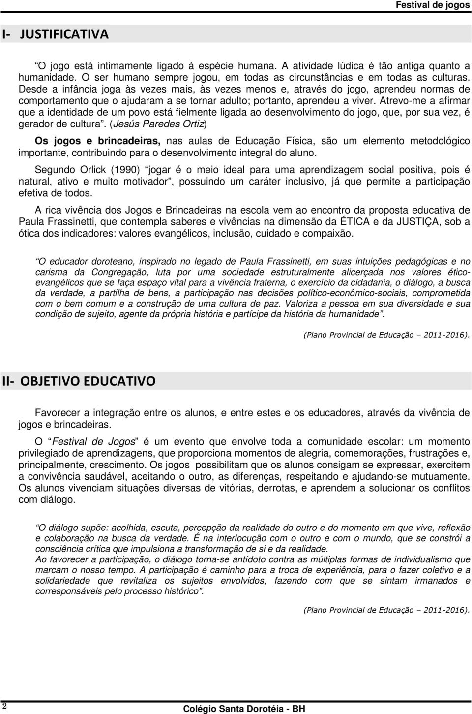 Atrevo-me a afirmar que a identidade de um povo está fielmente ligada ao desenvolvimento do jogo, que, por sua vez, é gerador de cultura.