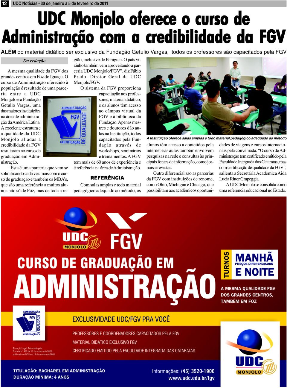 O curso de Administração oferecido à população é resultado de uma parceria entre a UDC Monjolo e a Fundação Getulio Vargas, uma das maiores instituições na área de administração da América Latina.