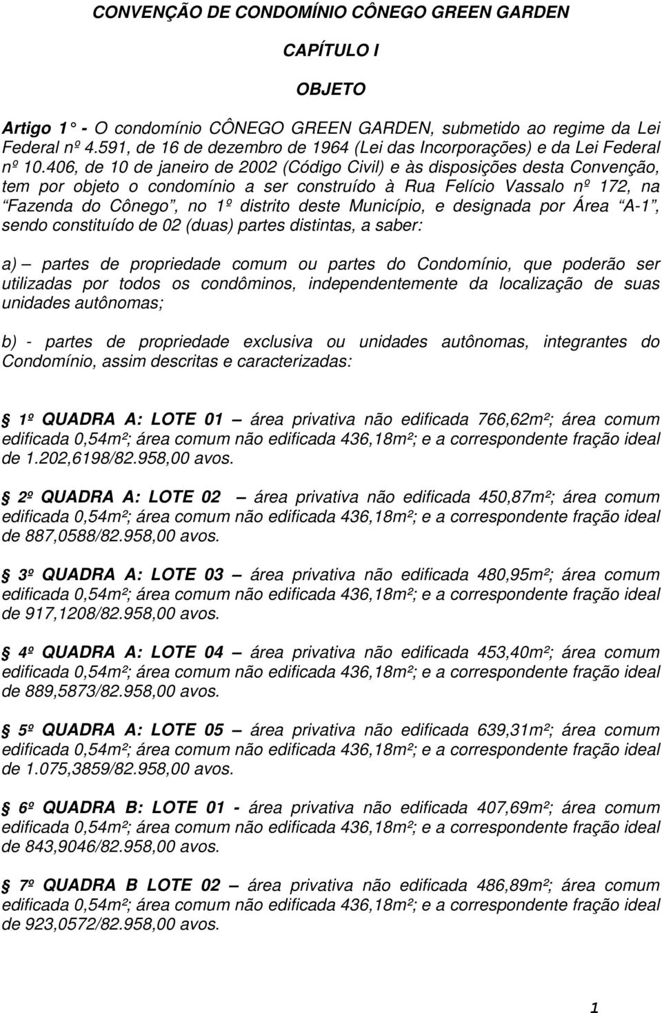 406, de 10 de janeiro de 2002 (Código Civil) e às disposições desta Convenção, tem por objeto o condomínio a ser construído à Rua Felício Vassalo nº 172, na Fazenda do Cônego, no 1º distrito deste