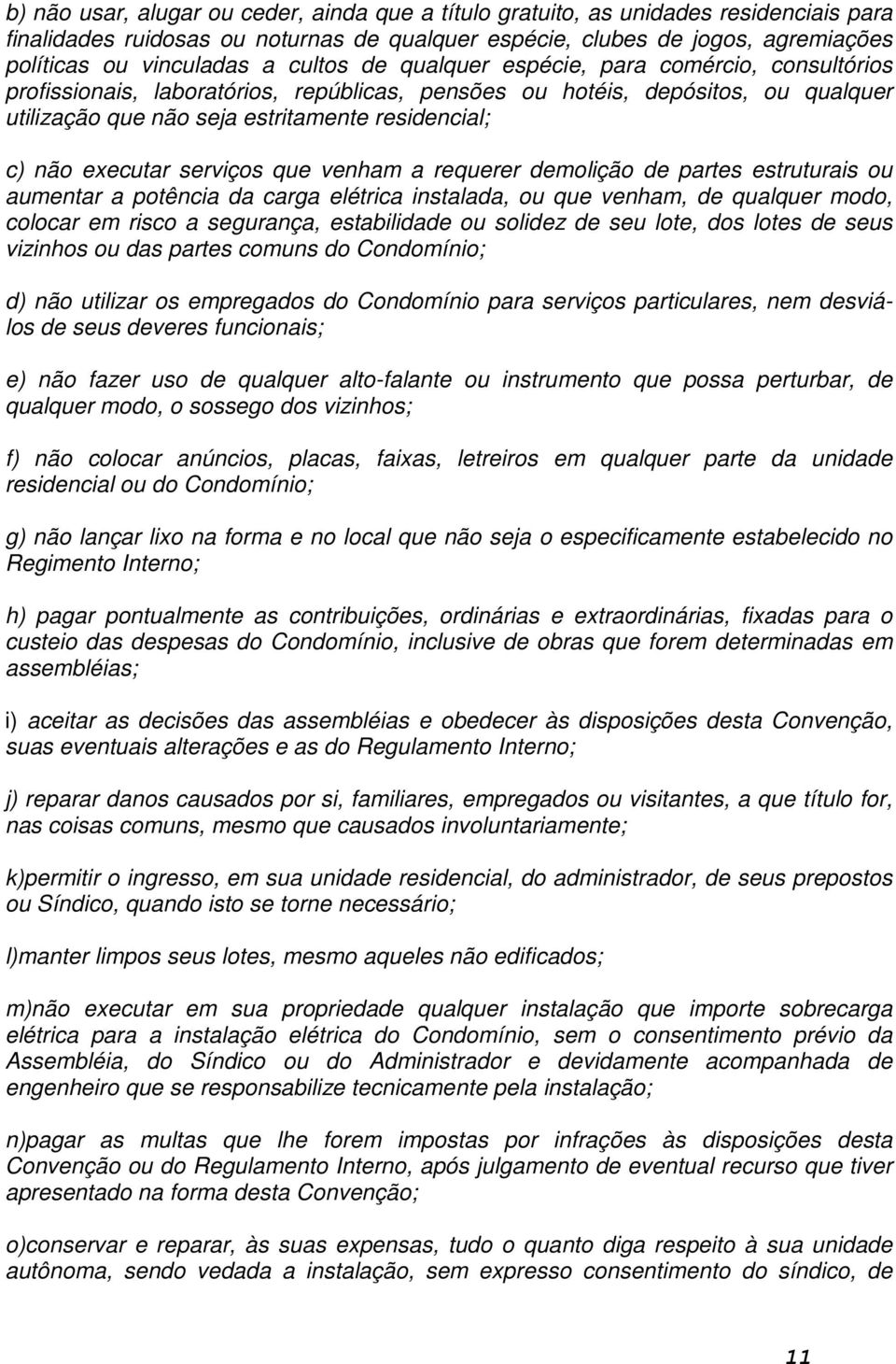 executar serviços que venham a requerer demolição de partes estruturais ou aumentar a potência da carga elétrica instalada, ou que venham, de qualquer modo, colocar em risco a segurança, estabilidade