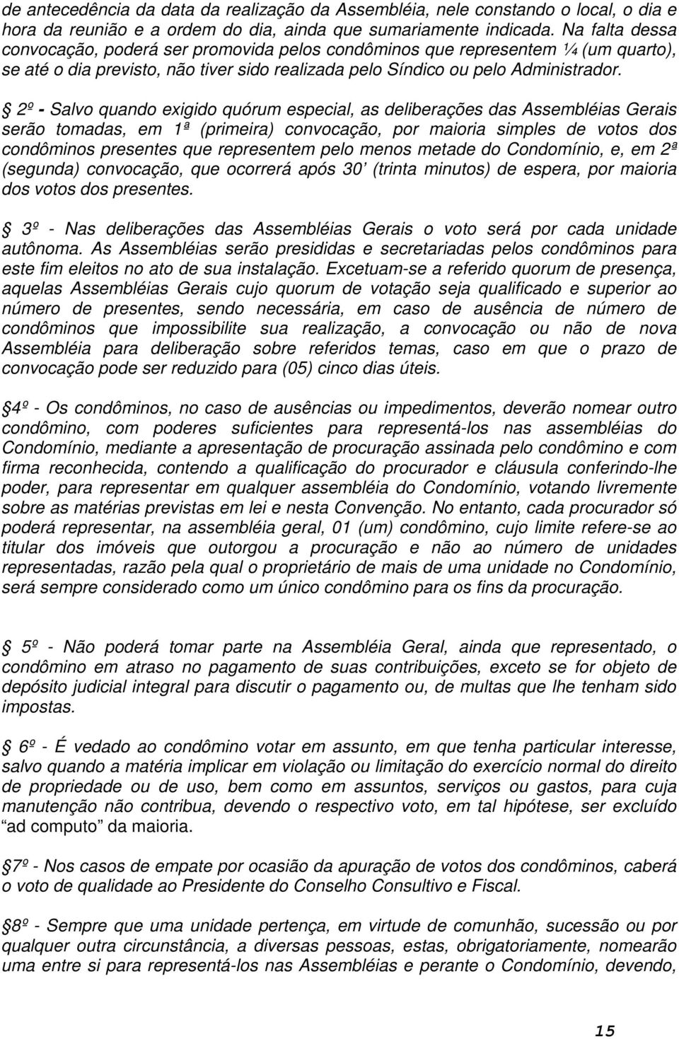 2º - Salvo quando exigido quórum especial, as deliberações das Assembléias Gerais serão tomadas, em 1ª (primeira) convocação, por maioria simples de votos dos condôminos presentes que representem