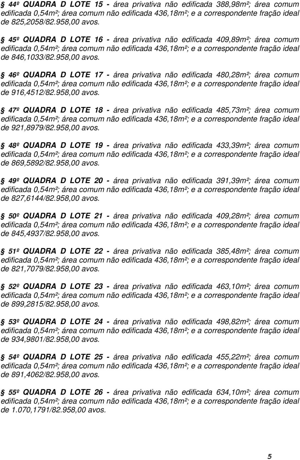 958,00 avos. 48º QUADRA D LOTE 19 - área privativa não edificada 433,39m²; área comum de 869,5892/82.958,00 avos. 49º QUADRA D LOTE 20 - área privativa não edificada 391,39m²; área comum de 827,6144/82.